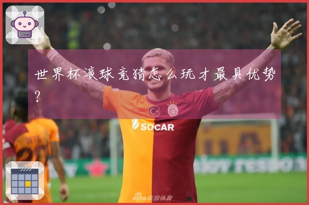 世界杯滚球竞猜怎么玩才最具优势？