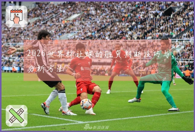 2026世界杯让球的胜负判断技巧与分析方法